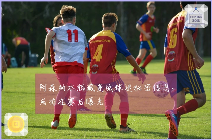 阿森纳水瓶藏曼城球迷秘密信息，或将在赛后曝光