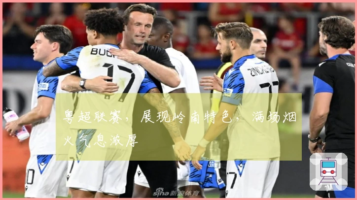 粤超联赛，展现岭南特色，满场烟火气息浓厚