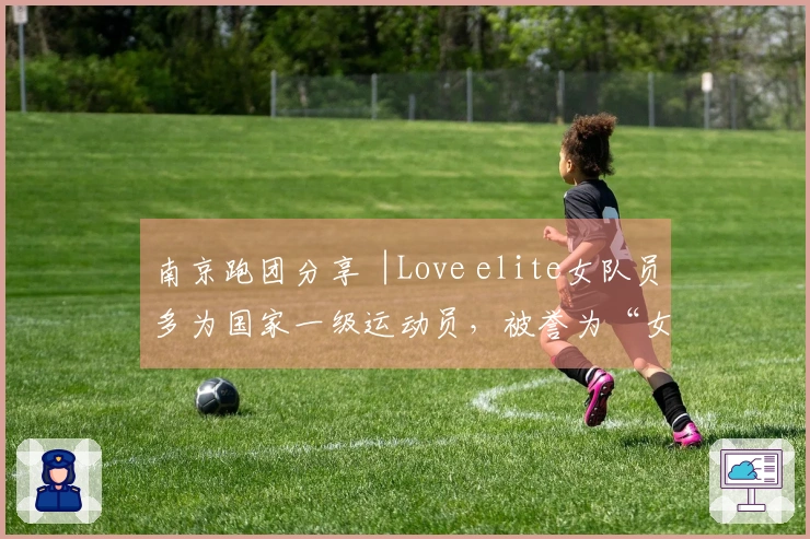 南京跑团分享︱Love elite女队员多为国家一级运动员，被誉为“女性自我提升学院”